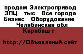 продам Электропривод ЭПЦ-10тыс - Все города Бизнес » Оборудование   . Челябинская обл.,Карабаш г.